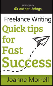 Title: Freelance Writing Quick Tips for Fast Success, Author: Joanne Morrell