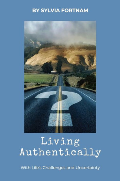 Living Authentically: With Life's Challenges and Uncertainty