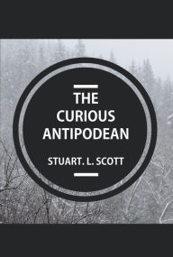 Title: The Curious Antipodean: The Journal of a family side-tracked halfway between the Pacific Ocean and the Canadian Rockies. The highs and lows, adventures and realisations of living on the other side of the planet., Author: Stuart Lyon Scott