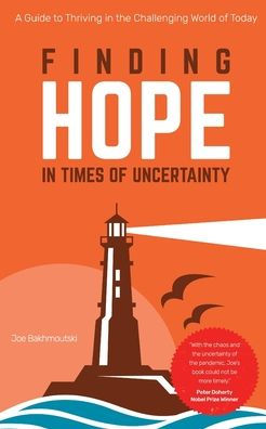 Finding Hope Times of Uncertainty: A Guide to Thriving the Challenging World Today