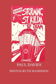 Title: Storming St. Kilda By Tram: One Man's Attempt To Get Home, Author: Paul Michael Davies