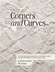 Title: Corners and Curves UK Terms Edition: 45 Granny Square patterns for crocheters ready to play with colours, corners, and curves., Author: Shelley Husband