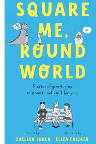 Free ebooks download for mobile Square Me, Round World: Stories of growing up in a world not built for you by Chelsea Luker, Eliza Fricker CHM