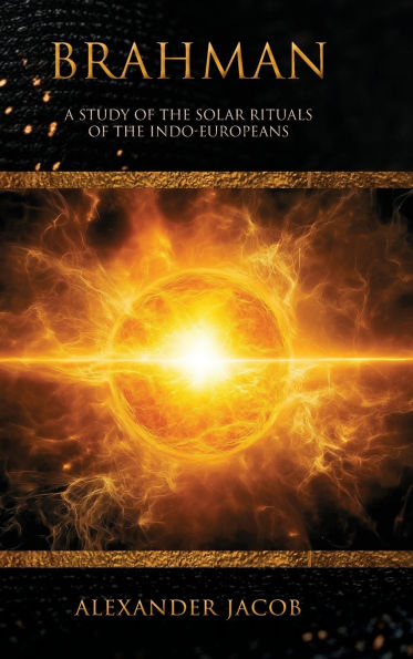 Brahman: A Study of the Solar Rituals of the Indo-Europeans