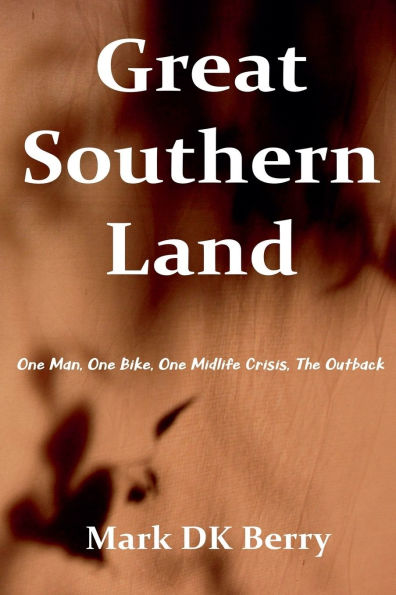 Great Southern Land: One Man, Bicycle, Midlife Crisis, The Outback