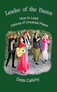 Title: Leader of the Dance: How to Lead the Dances of Universal Peace, Author: Dede Callichy