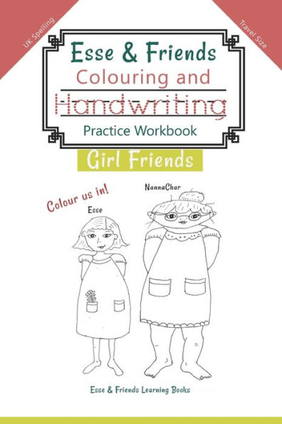 Esse & Friends Colouring and Handwriting Practice Workbook Girl Friends: Sight Words Activities Print Lettering Pen Control Skill Building for Early Childhood Pre-school Kindergarten Primary Homeschooling Ages 5 to 10 ABC Girls Names UK Travel