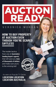 Title: AUCTION READY: HOW TO BUY PROPERTY AT AUCTION EVEN THOUGH YOU'RE SCARED S#!TLESS, Author: Veronica Morgan