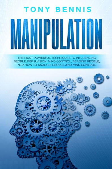 Manipulation: The Most Powerful Techniques to Influencing People, Persuasion, Mind Control, Reading NLP. How Analyze People and Control.