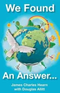 Title: We Found An Answer ...to World Peace: Enlightening autobiography by World War II Veteran, Author: James Charles Hearn