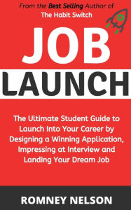 Title: Job Launch: The ultimate student guide to launch into your career by designing a winning application, impressing at interview and landing your dream job, Author: Romney Nelson