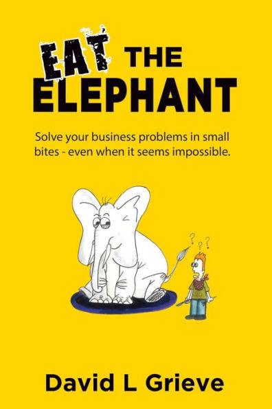Eat The Elephant: Solve your business problems small bites (even when its seems impossible)