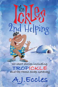 Title: The Ickles® Second Helping: 20 short stories including Tropickle and the Home Swap Getaway, Author: A.J. Eccles