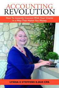 Title: Accounting Revolution: How To Instantly Connect With Your Clients In A Way That Makes You Money, Author: Lynda E Steffens