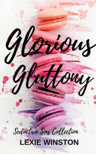 Title: Glorious Gluttony, Author: Lexie Winston