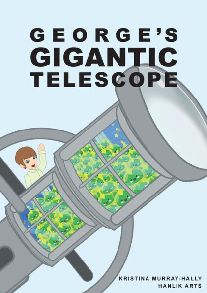 George Gigantic Telescope: a book about boy and his great space adventure