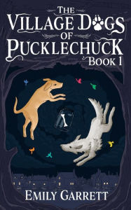 Title: The Village Dogs of Pucklechuck: Book One, Author: Emily Garrett