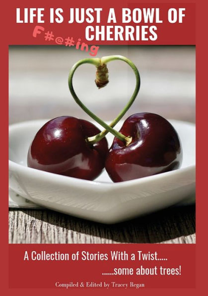 Life Is Just A Bowl Of Cherries: Short Stores with a Twist, Some About Trees