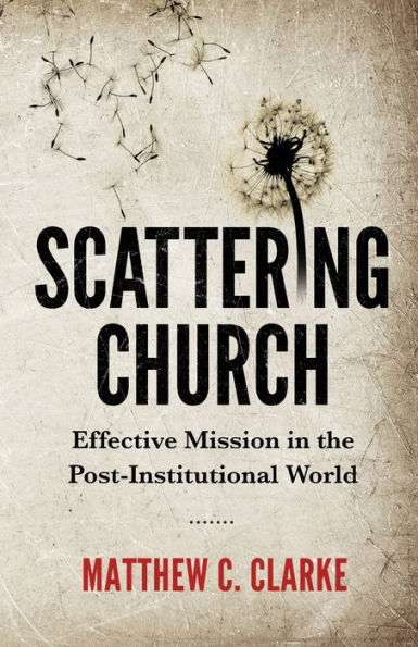Scattering Church: Effective Mission the Post-Institutional World