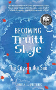 Downloading audiobooks to iphone 5 Becoming Truitt Skye: Book One: The City on the Sea 9780648728085 PDF PDB by Adrea L. Peters in English