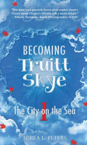 Title: Becoming Truitt Skye: The City on the Sea, Author: Adrea L Peters