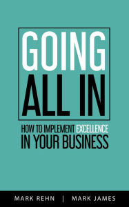 Title: Going All In: How to implement Excellence in your business, Author: Mark Rehn