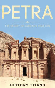 Title: Petra: The History of Jordan's Rose City, Author: History Titans