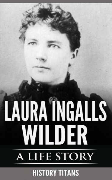 Laura Ingalls Wilder: A Life Story