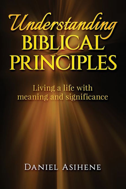 Understanding Biblical Principles: Living A Life With Meaning And ...