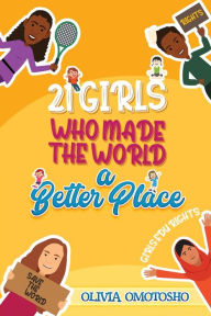 Title: 21 Girls Who Made the World a Better Place, Author: Olivia Omotosho