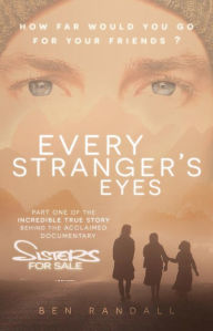 Title: Every Stranger's Eyes: Part one of the incredible true story behind the acclaimed 'Sisters for Sale' documentary, Author: Ben Randall