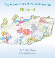 Title: Eli Island: The Adventures of P.E and Friends, Author: Emilie Claire