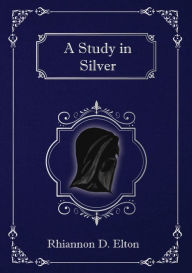 Title: A Study in Silver, Author: Rhiannon D Elton