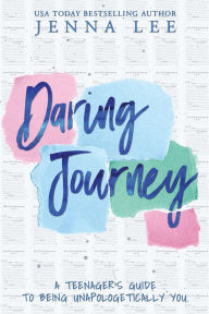 Title: Daring Journey - A teenager's guide to being unapologetically you, Author: Jenna Lee