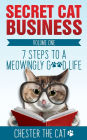 Secret Cat Business: 7 Steps to a Meowingly Good Life