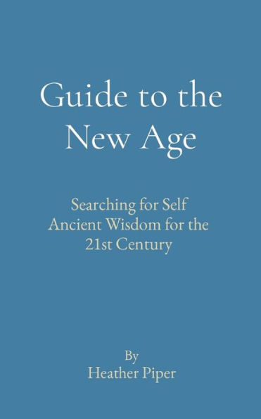 Guide to the New Age: Searching for Self Ancient Wisdom 21st Century