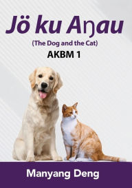 Title: The Dog and the Cat (JÃ¯Â¿Â½ ku Aŋau) is the first book of AKBM kids' books, Author: Manyang Deng