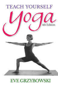 Title: Teach Yourself Yoga: The Classic Yoga Instruction Manual, Author: Eve Grzybowski