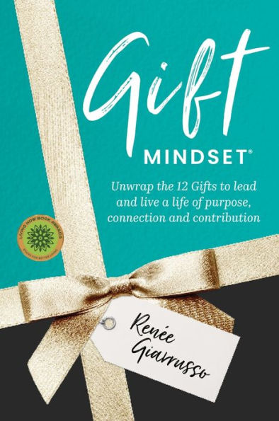 Gift Mindset: Unwrap the 12 Gifts to lead and live a life of purpose, connection contribution