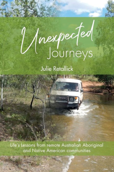 Unexpected Journeys: LIFE'S LESSONS FROM REMOTE AUSTRALIAN ABORIGINAL AND NATIVE AMERICAN COMMUNITIES