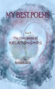 Title: MY BEST POEMS Part 2 The Challenge of Relationships, Author: Pia Horan