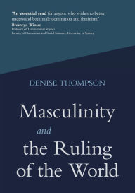 Title: Masculinity and the Ruling of the World, Author: Denise Thompson