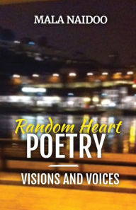 Title: Random Heart Poetry - Visions and Voices, Author: Mala Naidoo