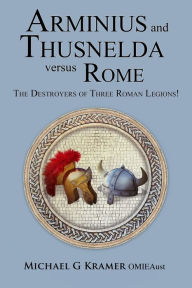 Title: Arminius and Thusnelda Versus Rome, Author: Michael G Kramer