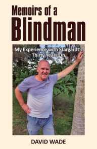 Title: Memoirs of a Blindman: My Experience with Stargardt's Thirty Years On, Author: David Wade