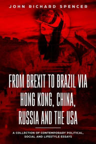 Title: From Brexit to Brazil via Hong Kong, China, Russia and the USA, Author: John Richard Spencer