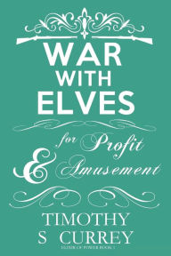 Title: War with Elves: For Profit and Amusement, Author: Timothy S Currey