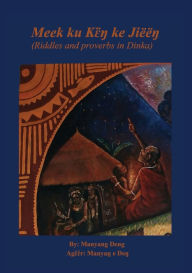 Title: Meek ku kɛ̈ŋ ke JiÃ¯Â¿Â½Ã¯Â¿Â½ŋ: riddles and proverbs in Dinka, Author: Manyang Deng