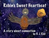 Title: Robin's Sweet Heartbeat: A story about connection, Author: H J Ray