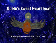 Title: Robin's Sweet Heartbeat: A story about connection, Author: H. J. Ray